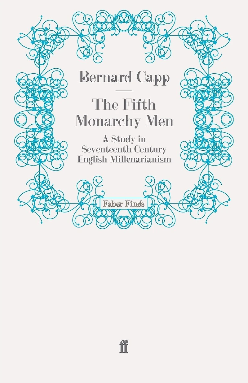 The Fifth Monarchy Men: A Study Seventeenth-Century English Millenarianism