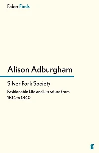 Silver Fork Society: Fashionable Life and Literature from 1814 to 1840