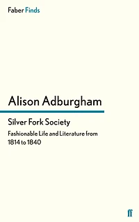 Silver Fork Society: Fashionable Life and Literature from 1814 to 1840