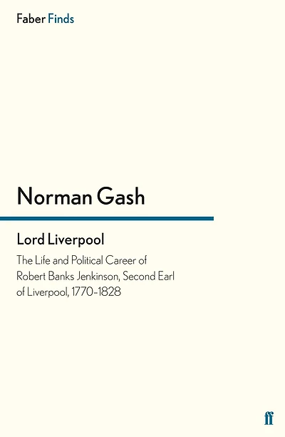 Lord Liverpool: The Life and Political Career of Robert Banks Jenkinson, Second Earl of Liverpool, 1770-1828