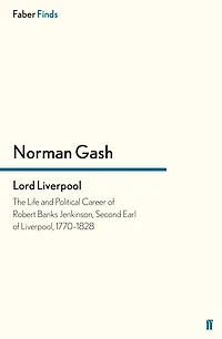 Lord Liverpool: The Life and Political Career of Robert Banks Jenkinson, Second Earl of Liverpool, 1770-1828