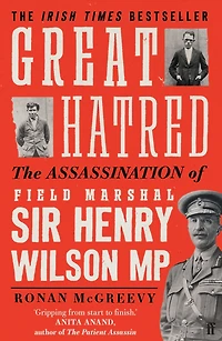 Great Hatred: The Assassination of Field Marshal Sir Henry Wilson MP