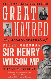 Great Hatred: The Assassination of Field Marshal Sir Henry Wilson MP