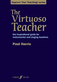 The Virtuoso Teacher: Inspirational Guide for Instrumental and Singing Teachers