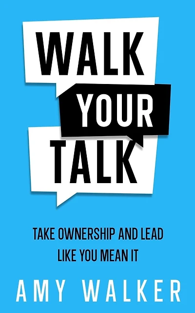 Walk Your Talk: Take Ownership and Lead Like You Mean It