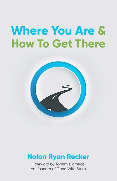 Where You Are & How To Get There: A Guide Rediscovering Life-Story Worth Living
