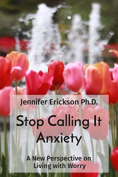 Stop Calling It Anxiety: A New Perspective on Living with Worry