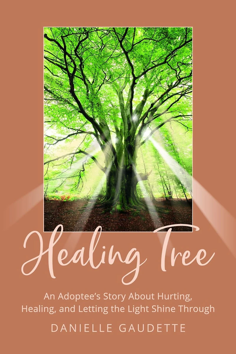 the Healing Tree: An Adoptee's Story about Hurting, Healing, and Letting Light Shine Through