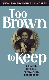 Too Brown to Keep: A Search for Love, Forgiveness and Healing