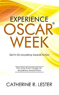 Experience Oscar Week: Get In On Academy Awards Action: The Only Event Guide for Academy Award Fans