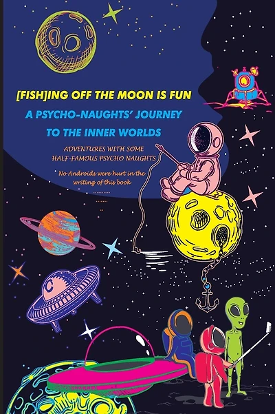 [Fish]ing Off the Moon Is Fun; A Psycho-Naughts' Journey to the Inner Worlds: Adventures of Some Half-Famous Psycho-Naughts