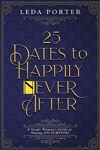 25 DATES TO HAPPILY NEVER AFTER: A Single Woman's Guide to Dating ON PURPOSE!: A Single Woman's Guide to Dating: ON PURPOSE!