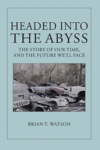 Headed Into the Abyss: The Story of Our Time, and the Future We'll Face