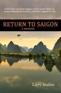 return to Saigon: From High School Saigon his there as a wounded Naval Aviator, Vietnam shaped life