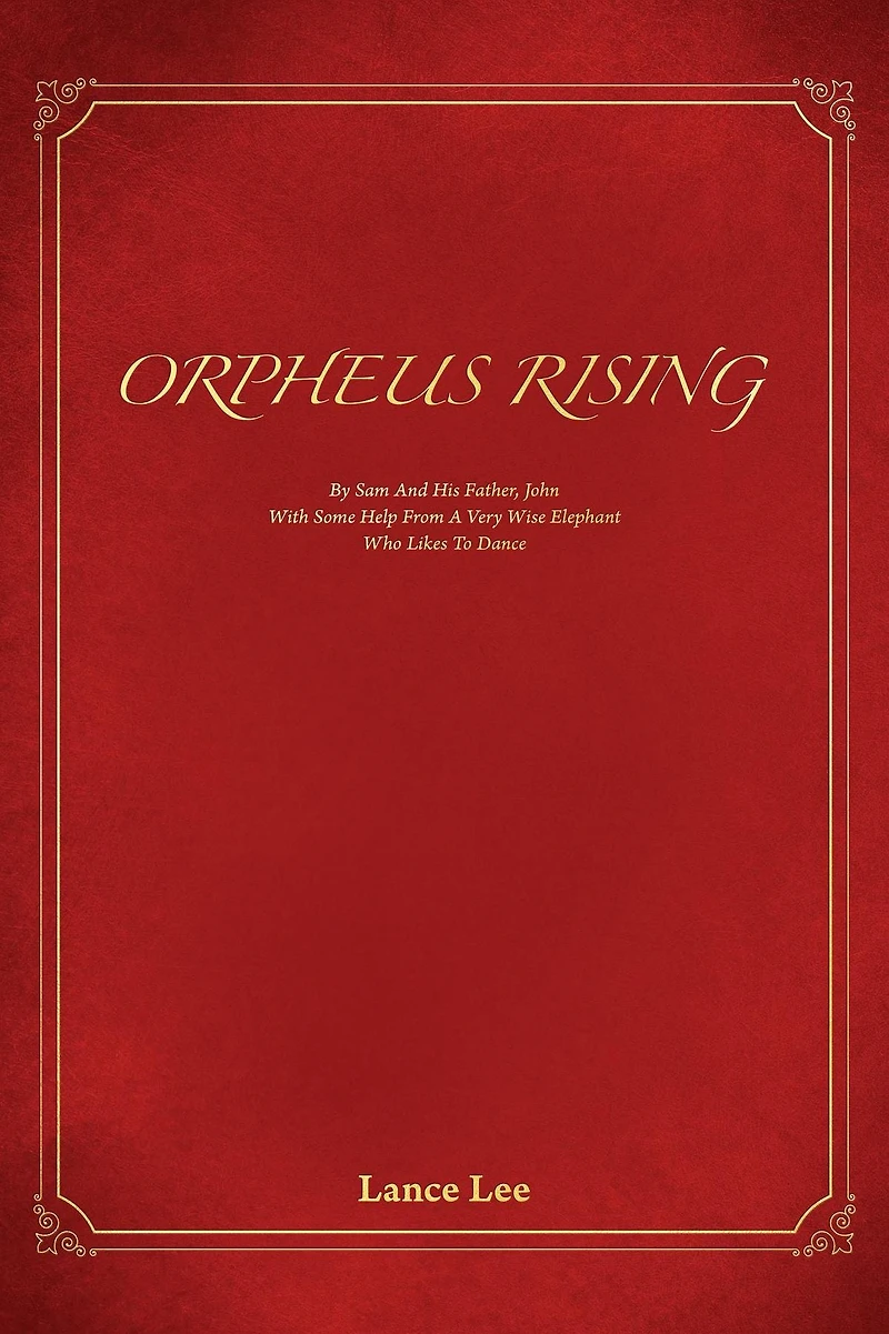 Orpheus Rising: By Sam And His Father John/With Some Help From A Very Wise Elephant/Who Likes To Dance