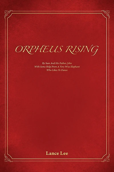 Orpheus Rising: By Sam And His Father John/With Some Help From A Very Wise Elephant/Who Likes To Dance