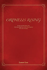 Orpheus Rising: By Sam And His Father John/With Some Help From A Very Wise Elephant/Who Likes To Dance