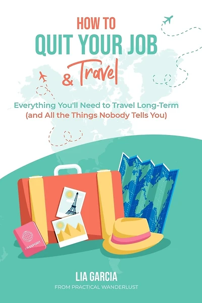 How to Quit Your Job & Travel: Everything You Need to Travel Long Term (& All the Things Nobody Tells You)