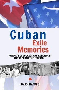 Cuban Exile Memories: Journeys of courage and resilience in the pursuit of freedom