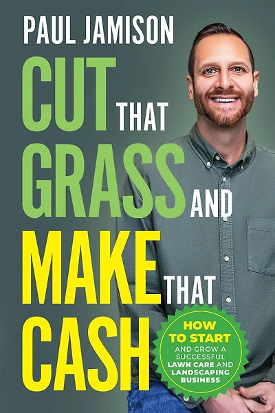 Cut That Grass and Make Cash: How to Start Grow a Successful Lawn Care Landscaping Business