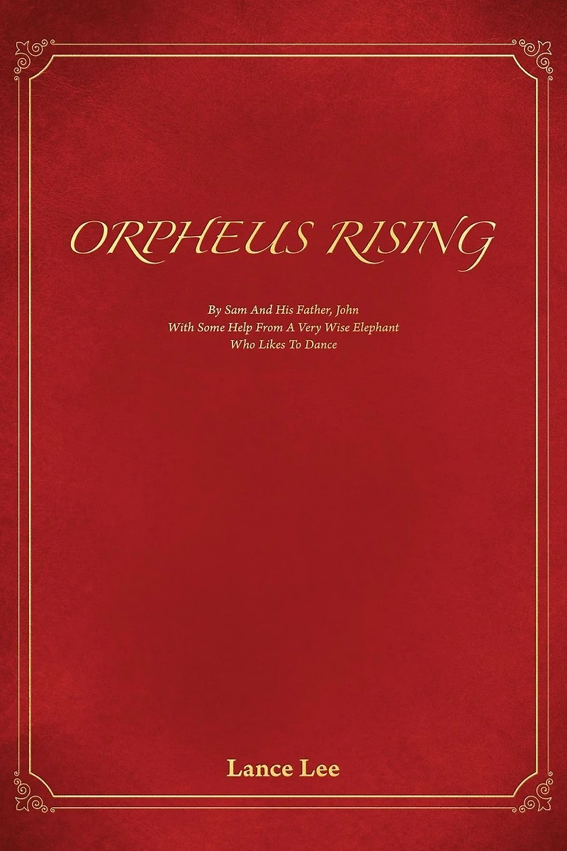 Orpheus Rising: By Sam And His Father John/With Some Help From A Very Wise Elephant/Who Likes To Dance