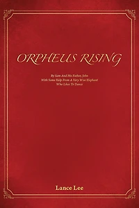 Orpheus Rising: By Sam And His Father John/With Some Help From A Very Wise Elephant/Who Likes To Dance