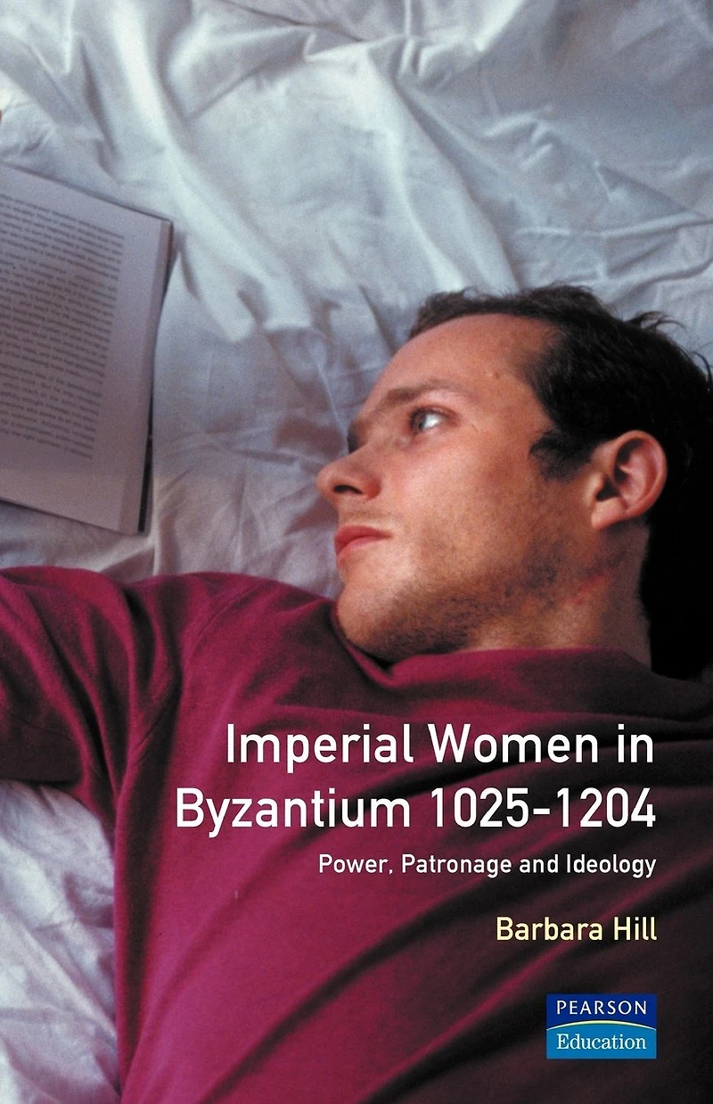 Imperial Women Byzantium 1025-1204: Power, Patronage and Ideology