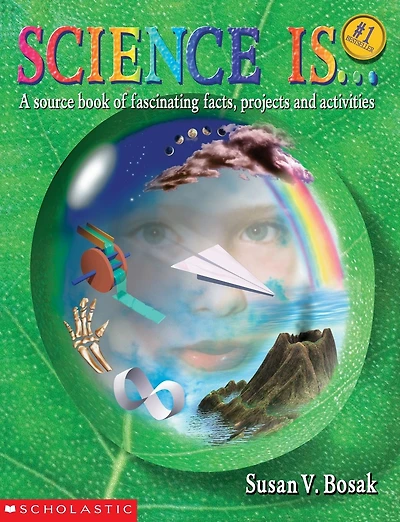 Science Is...: A source book of fascinating facts, projects and activities