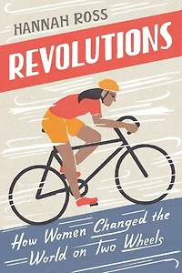 Revolutions: How Women Changed the World on Two Wheels