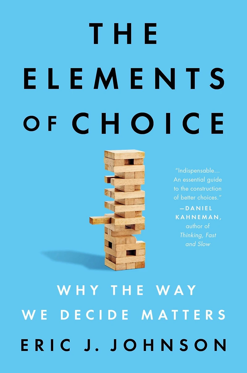 the Elements of Choice: Why Way We Decide Matters