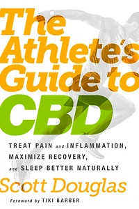 The Athlete's Guide to CBD: Treat Pain and Inflammation, Maximize Recovery, Sleep Better Naturally