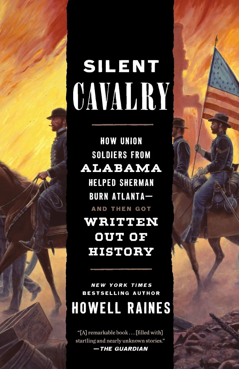 Silent Cavalry: How Union Soldiers from Alabama Helped Sherman Burn Atlanta--and Then Got Written Out of History