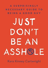 Just Don't Be an Asshole: A Surprisingly Necessary Guide to Being Good Guy: Parenting Book