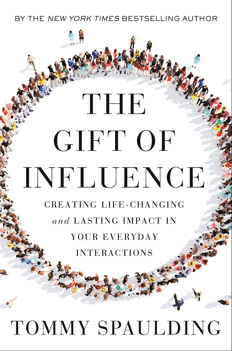 The Gift of Influence: Creating Life-Changing and Lasting Impact Your Everyday Interactions