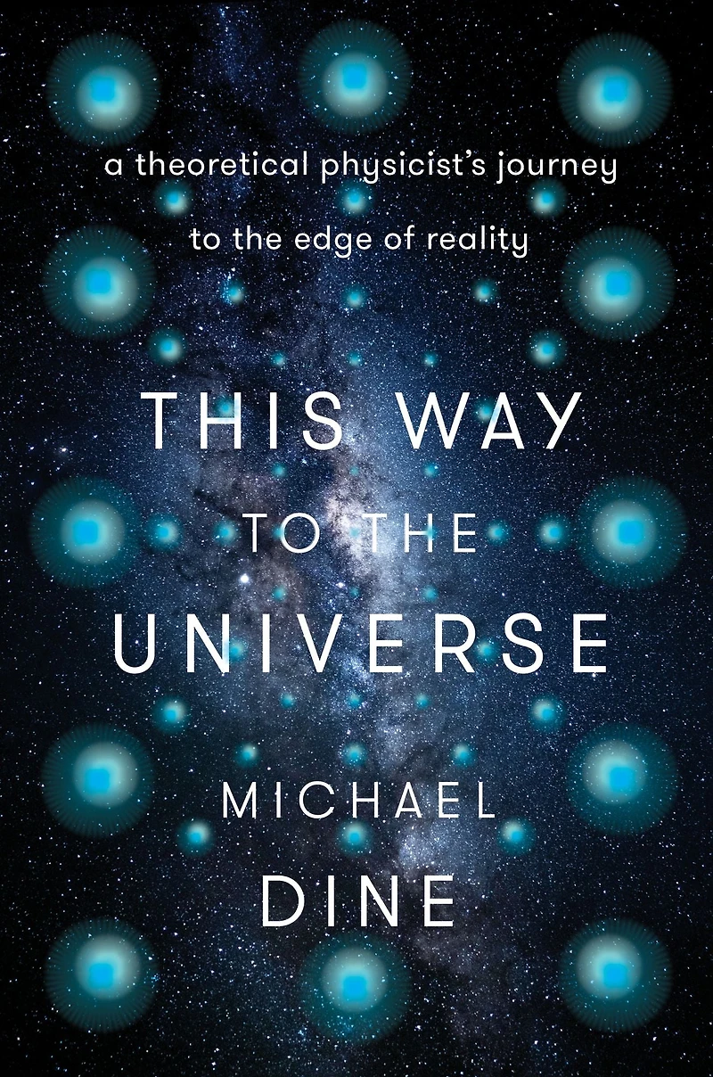 This Way to the Universe: A Theoretical Physicist's Journey Edge of Reality