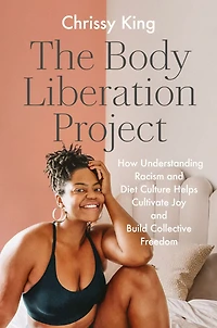 The Body Liberation Project: How Understanding Racism and Diet Culture Helps Cultivate Joy Build Collective Freedom