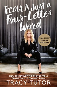Fear Is Just a Four-Letter Word: How to Develop the Unstoppable Confidence Own Any Room