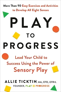 Play to Progress: Lead Your Child Success Using the Power of Sensory