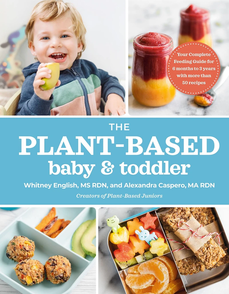 the Plant-Based Baby and Toddler: Your Complete Feeding Guide for First 3 Years