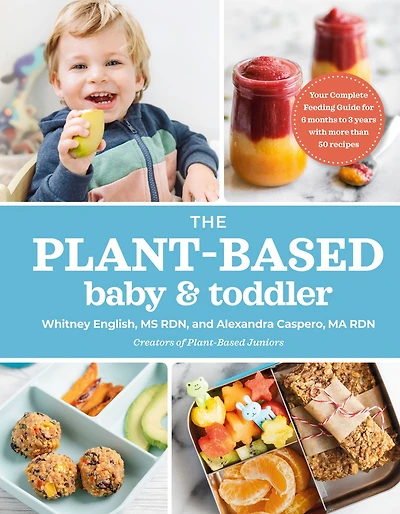 the Plant-Based Baby and Toddler: Your Complete Feeding Guide for First 3 Years