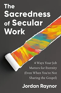 the Sacredness of Secular Work: 4 Ways Your Job Matters for Eternity (Even When You're Not Sharing Gospel)