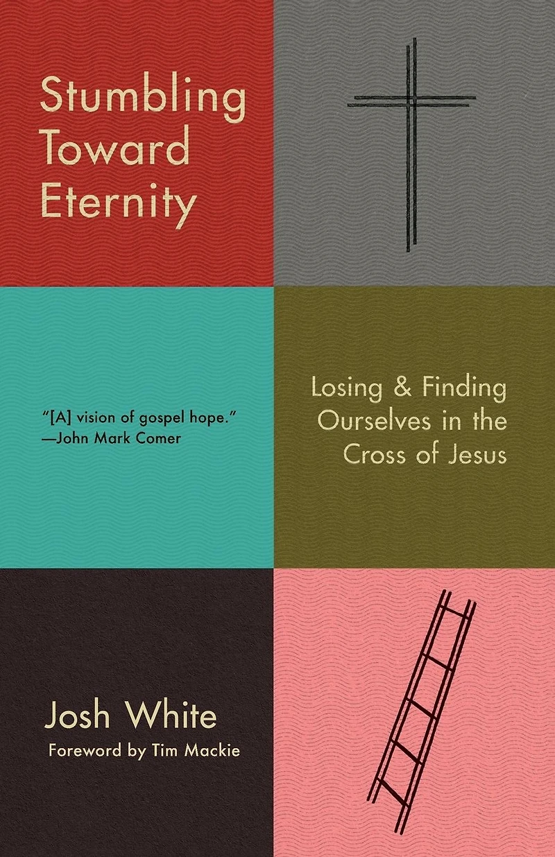 Stumbling Toward Eternity: Losing & Finding Ourselves the Cross of Jesus