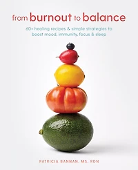From Burnout to Balance: 60+ Healing Recipes and Simple Strategies Boost Mood, Immunity, Focus, Sleep