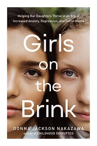 Girls on the Brink: Helping Our Daughters Thrive an Era of Increased Anxiety, Depression, and Social Media