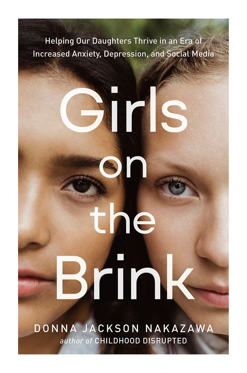 Girls on the Brink: Helping Our Daughters Thrive an Era of Increased Anxiety, Depression, and Social Media