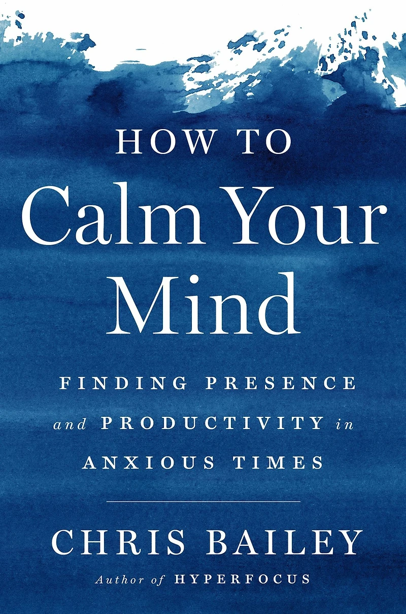 How to Calm Your Mind: Finding Presence and Productivity Anxious Times