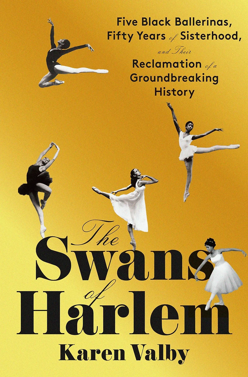 The Swans of Harlem: Five Black Ballerinas, Fifty Years Sisterhood, and Their Reclamation a Groundbreaking History