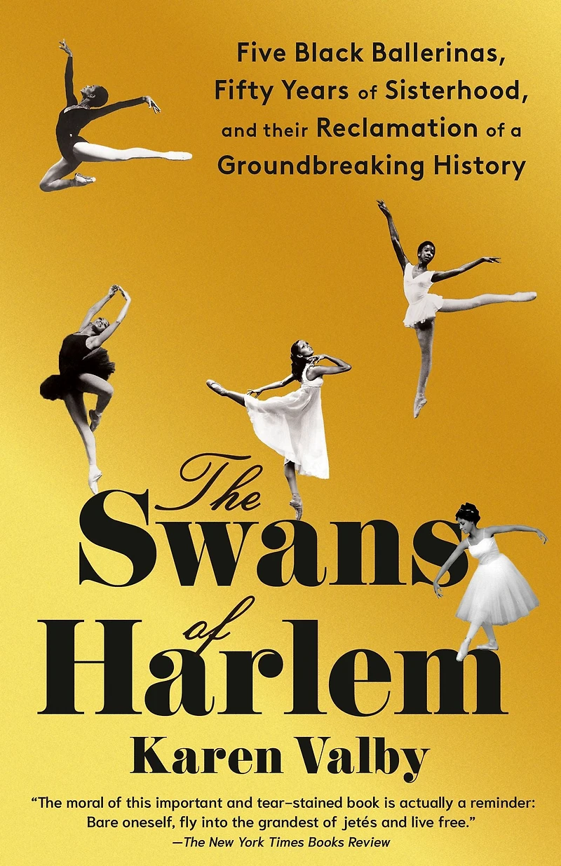 The Swans of Harlem: Five Black Ballerinas, Fifty Years Sisterhood, and Their Reclamation a Groundbreaking History