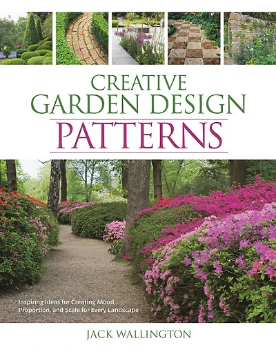 Creative Garden Design: Patterns: Inspiring Ideas for Creating Mood, Proportion, and Scale Every Landscape