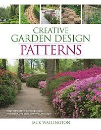 Creative Garden Design: Patterns: Inspiring Ideas for Creating Mood, Proportion, and Scale Every Landscape